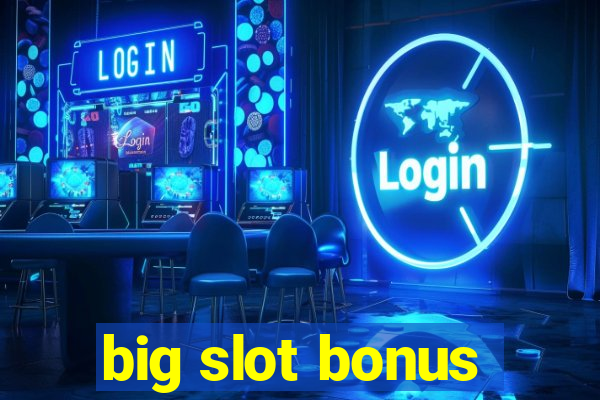 big slot bonus