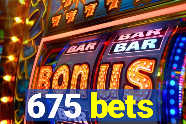 675 bets