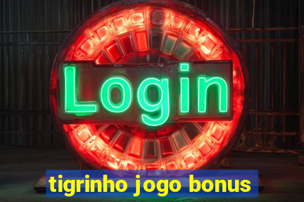 tigrinho jogo bonus