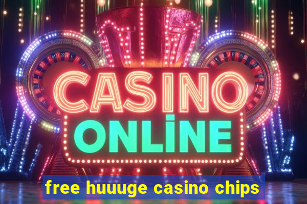 free huuuge casino chips