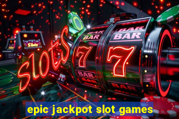 epic jackpot slot games