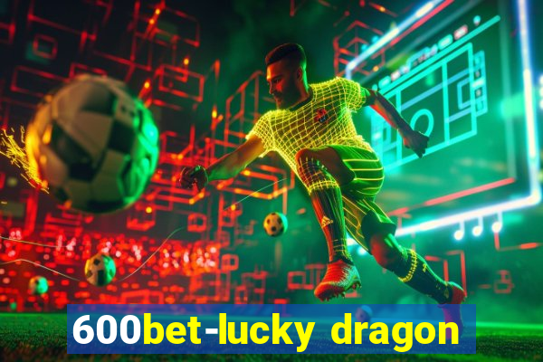 600bet-lucky dragon