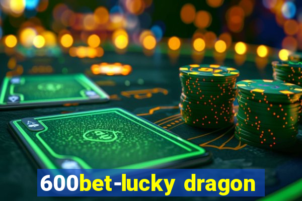 600bet-lucky dragon