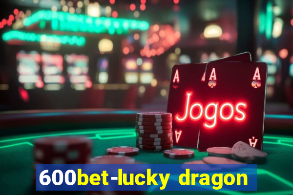 600bet-lucky dragon