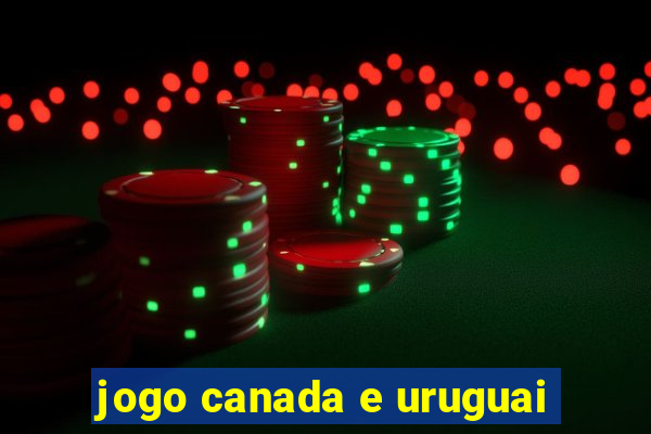 jogo canada e uruguai