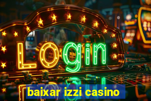 baixar izzi casino