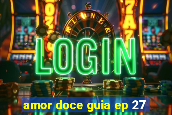 amor doce guia ep 27