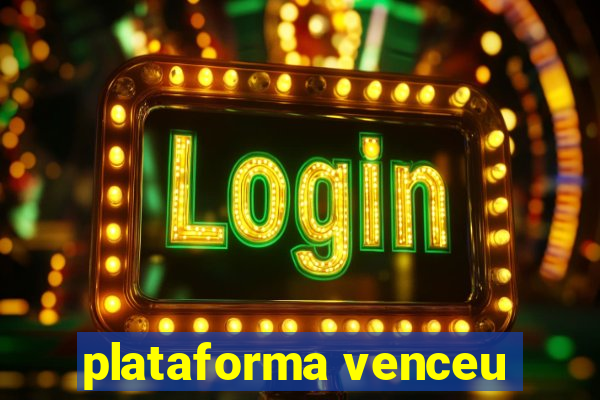 plataforma venceu