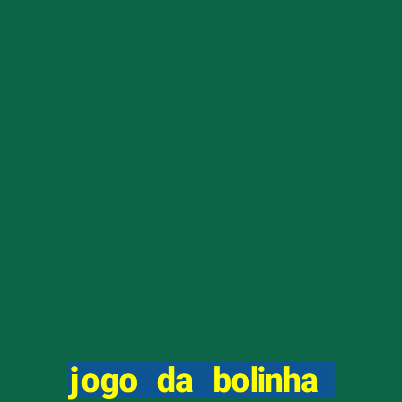 jogo da bolinha que dá dinheiro