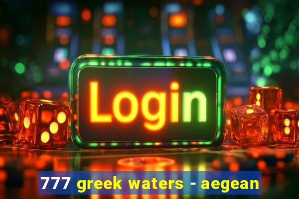 777 greek waters - aegean