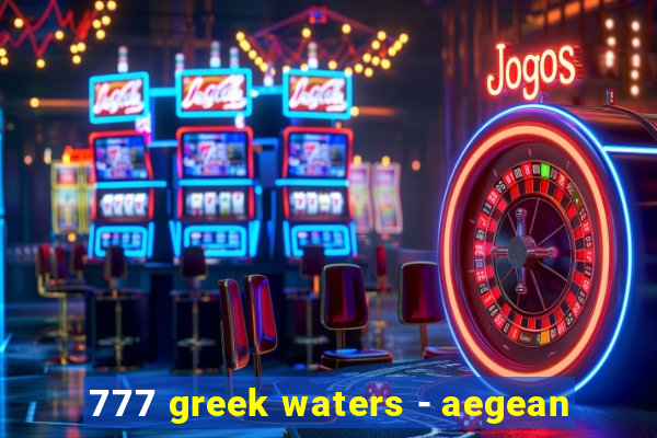 777 greek waters - aegean