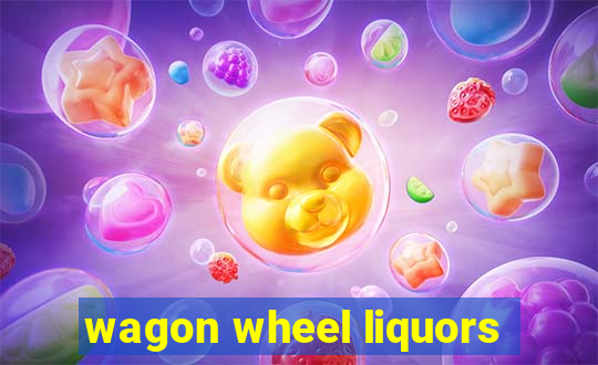 wagon wheel liquors