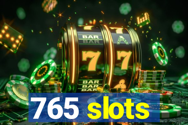 765 slots