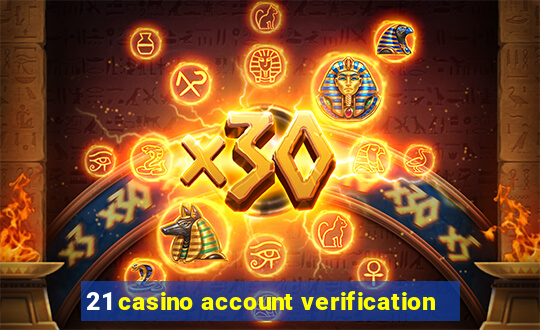 21 casino account verification