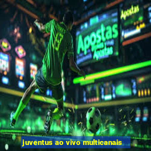 juventus ao vivo multicanais