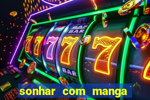 sonhar com manga no jogo do bicho