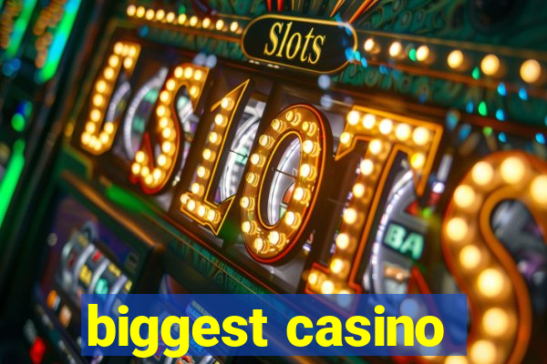 biggest casino