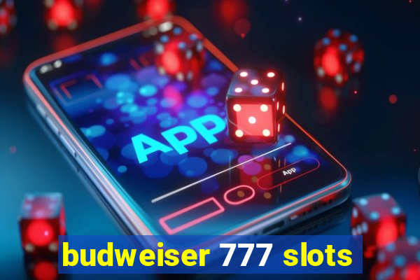 budweiser 777 slots