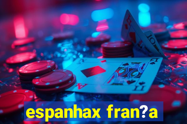 espanhax fran?a