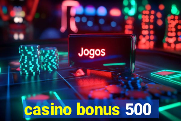 casino bonus 500