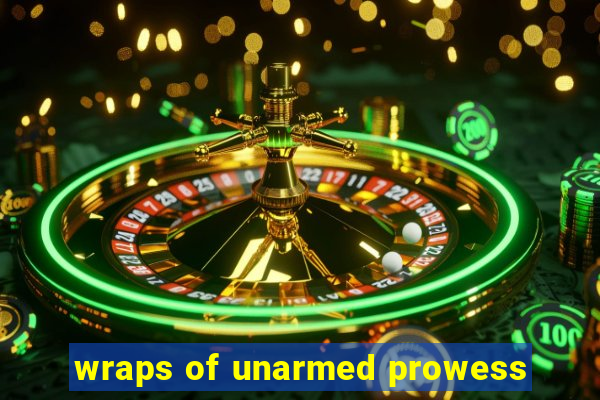 wraps of unarmed prowess