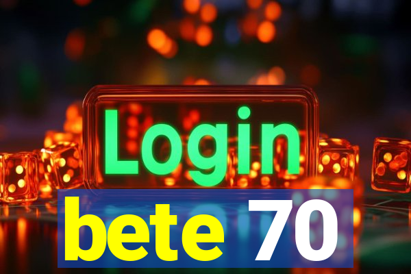 bete 70