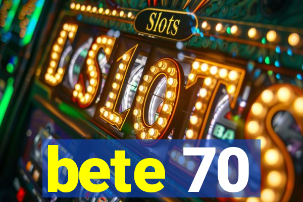 bete 70