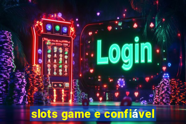 slots game e confiável