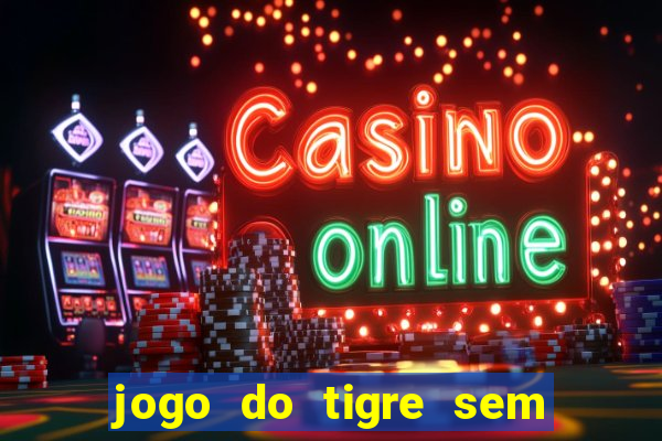 jogo do tigre sem precisar depositar