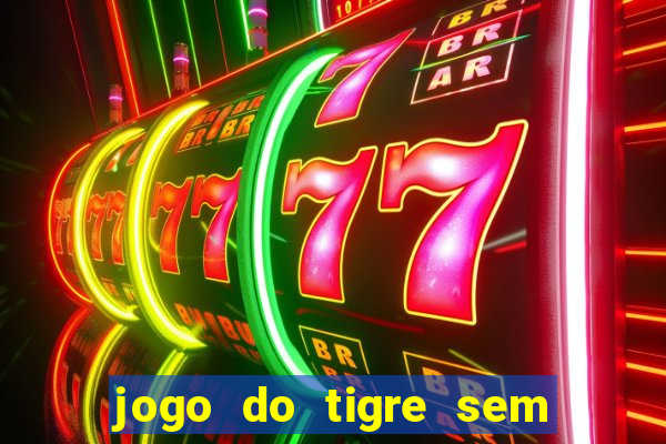 jogo do tigre sem precisar depositar