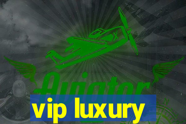 vip luxury