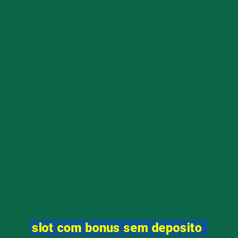 slot com bonus sem deposito