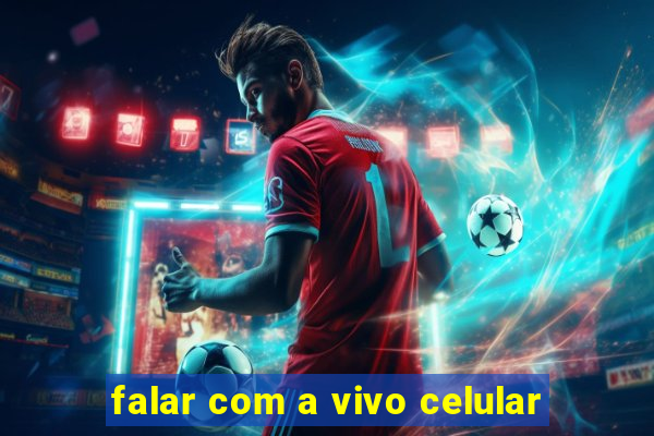 falar com a vivo celular