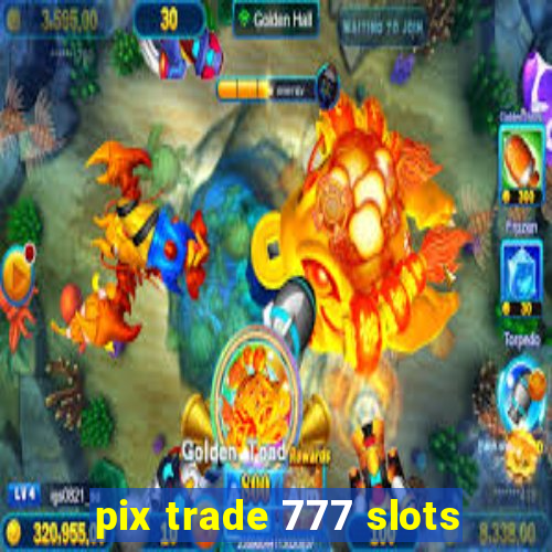 pix trade 777 slots