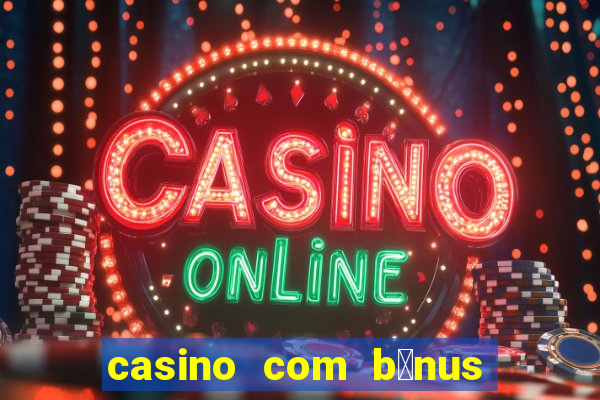 casino com b么nus gr谩tis de boas vindas