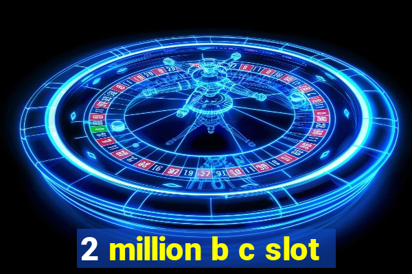 2 million b c slot