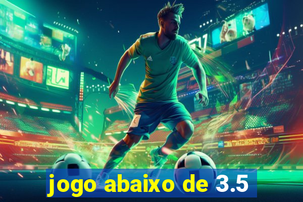 jogo abaixo de 3.5