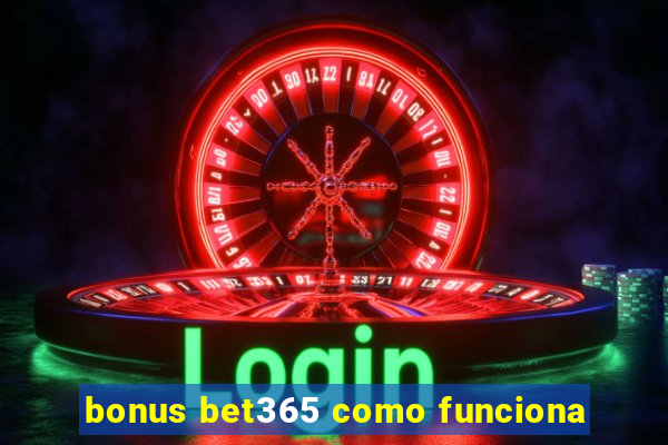 bonus bet365 como funciona