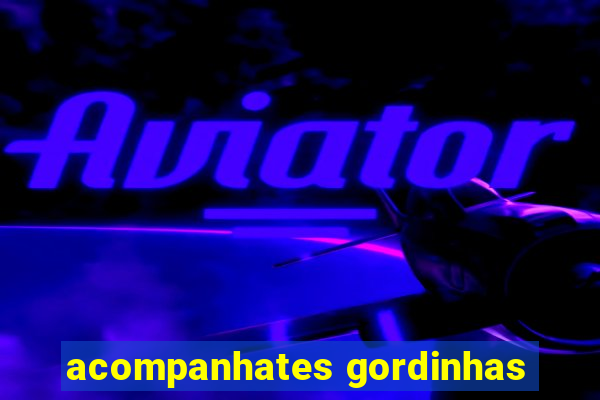 acompanhates gordinhas