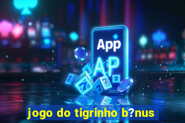 jogo do tigrinho b?nus