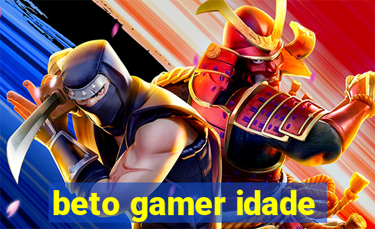 beto gamer idade