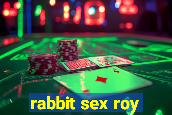 rabbit sex roy