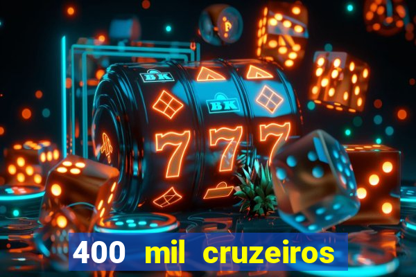 400 mil cruzeiros em reais