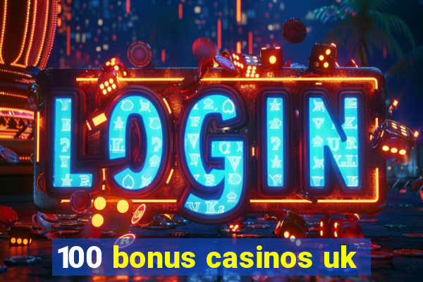 100 bonus casinos uk