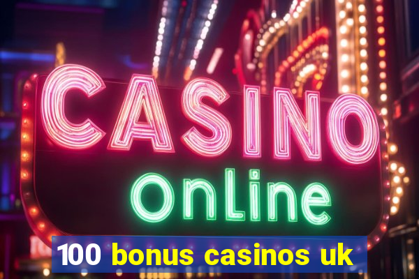 100 bonus casinos uk