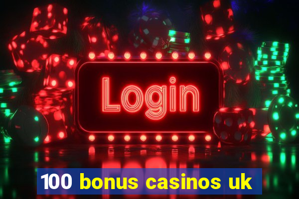 100 bonus casinos uk