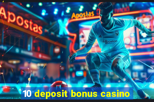 10 deposit bonus casino