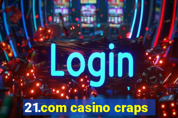 21.com casino craps