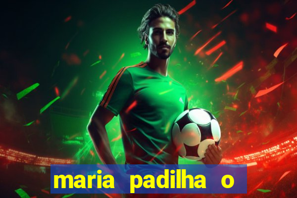 maria padilha o que ela faz