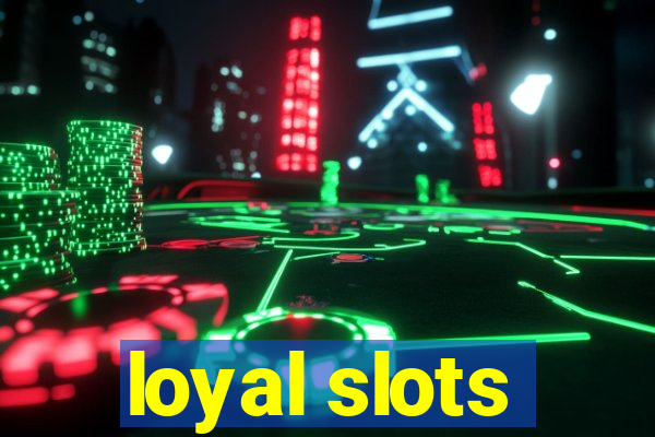 loyal slots